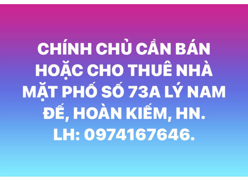 CHÍNH CHỦ CẦN BÁN HOẶC CHO THUÊ NHÀ MẶT PHỐ SỐ 73A LÝ NAM ĐẾ, HOÀN KIẾM, HN